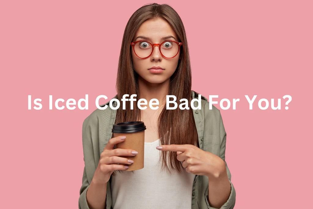 Is Iced Coffee Bad For You?